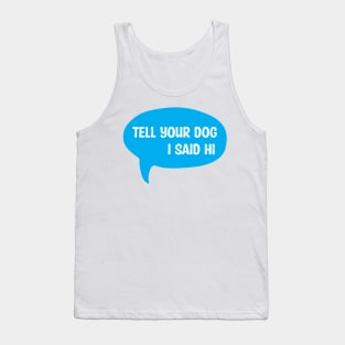 Tell Your Dog I Said Hi Tank Top